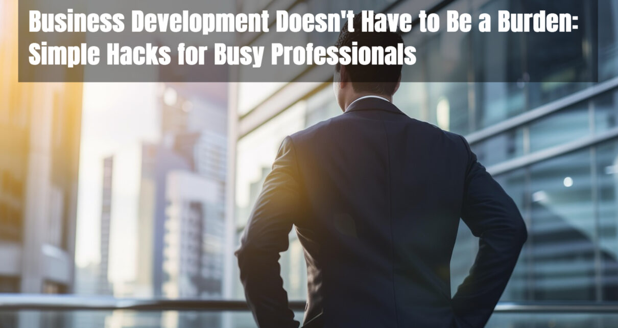 Business Development Doesn't Have to Be a Burden: Simple Hacks for Busy Professionals 1 Business Development Tips, Productivity tips